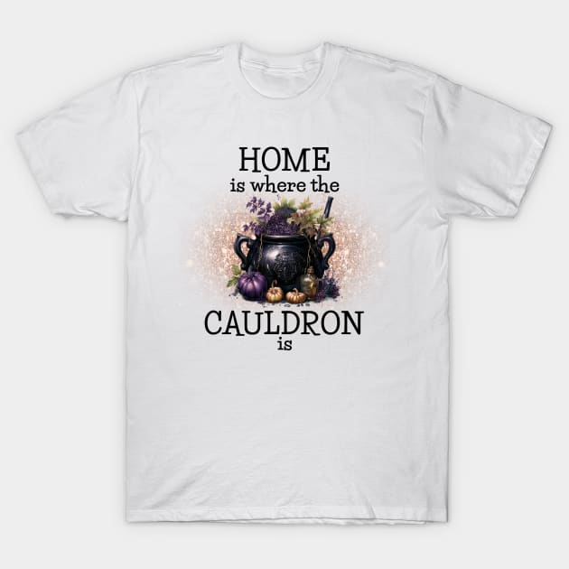 Home is Where the Cauldrin is T-Shirt by The Cottage Cauldron